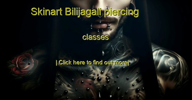 Skinart Bilijagali piercing classes-United Kingdom