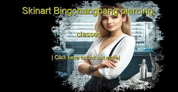 Skinart Bingchangbang piercing classes-United Kingdom