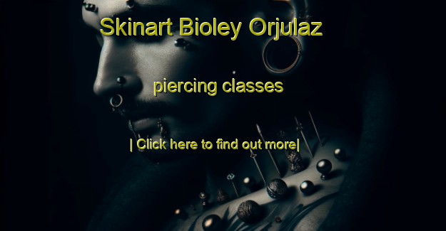 Skinart Bioley Orjulaz piercing classes-United Kingdom