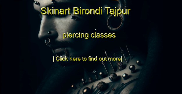 Skinart Birondi Tajpur piercing classes-United Kingdom