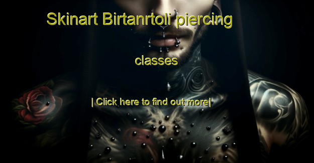 Skinart Birtanrtoli piercing classes-United Kingdom