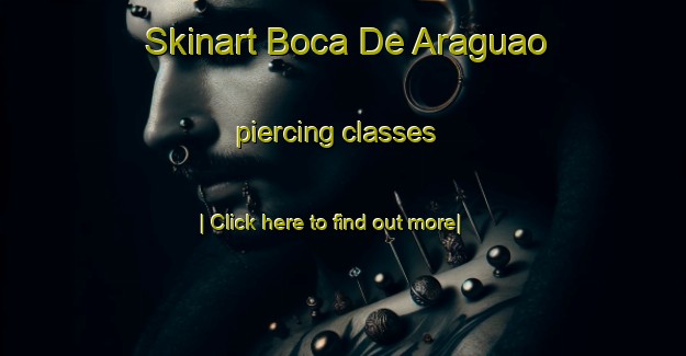 Skinart Boca De Araguao piercing classes-United Kingdom