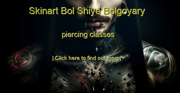 Skinart Bol Shiye Bolgoyary piercing classes-United Kingdom