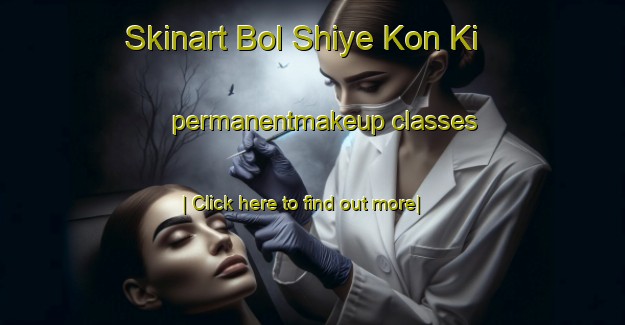 Skinart Bol Shiye Kon Ki permanentmakeup classes-United Kingdom