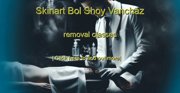 Skinart Bol Shoy Vanchaz removal classes-United Kingdom