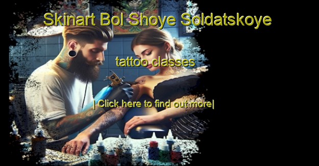 Skinart Bol Shoye Soldatskoye tattoo classes-United Kingdom