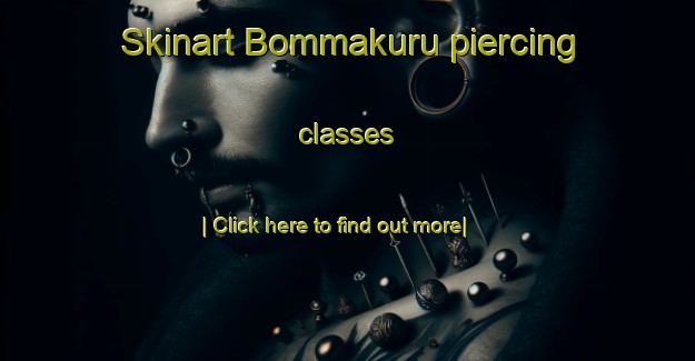 Skinart Bommakuru piercing classes-United Kingdom