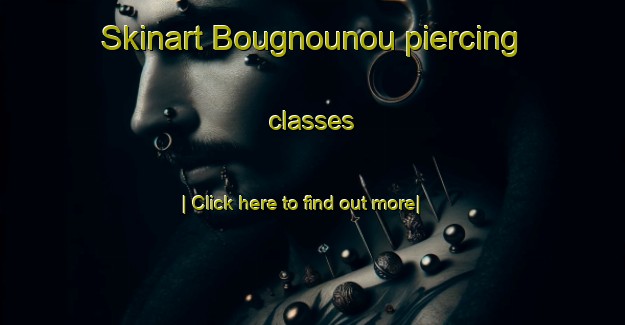 Skinart Bougnounou piercing classes-United Kingdom