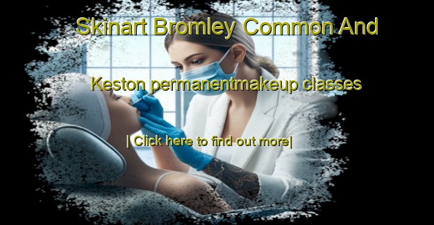 Skinart Bromley Common And Keston permanentmakeup classes-United Kingdom