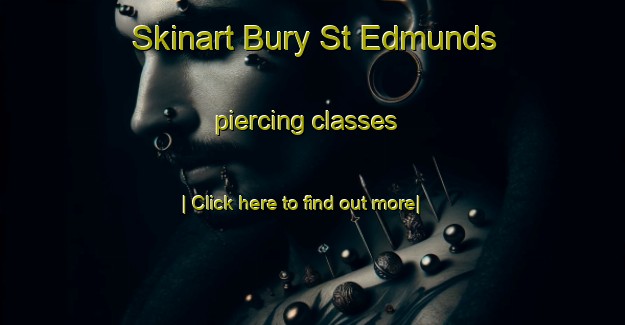 Skinart Bury St Edmunds piercing classes-United Kingdom