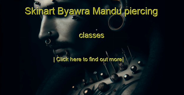 Skinart Byawra Mandu piercing classes-United Kingdom