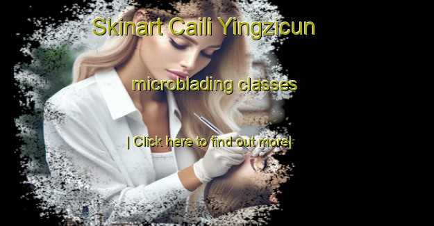 Skinart Caili Yingzicun microblading classes-United Kingdom