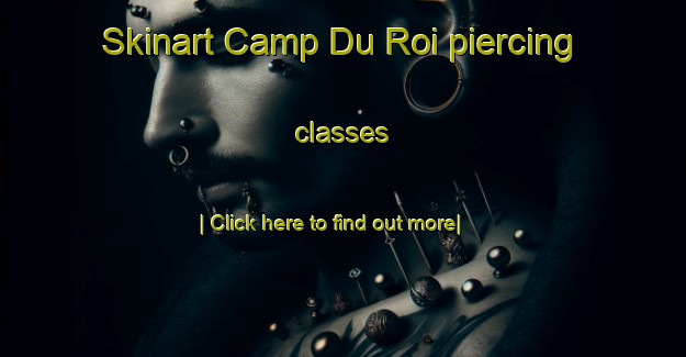 Skinart Camp Du Roi piercing classes-United Kingdom