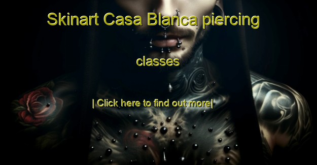 Skinart Casa Blanca piercing classes-United Kingdom