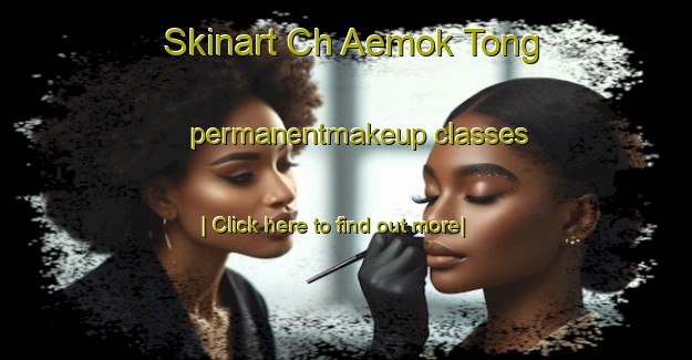 Skinart Ch Aemok Tong permanentmakeup classes-United Kingdom