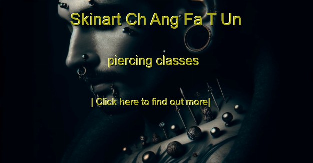 Skinart Ch Ang Fa T Un piercing classes-United Kingdom