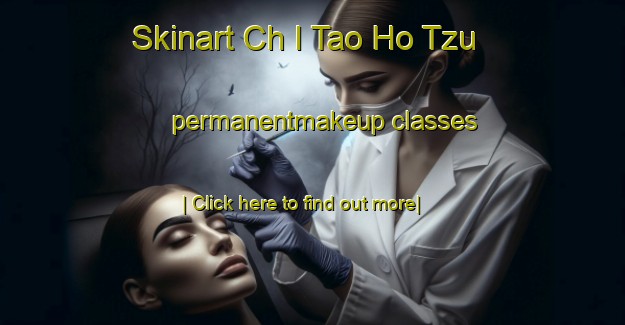 Skinart Ch I Tao Ho Tzu permanentmakeup classes-United Kingdom