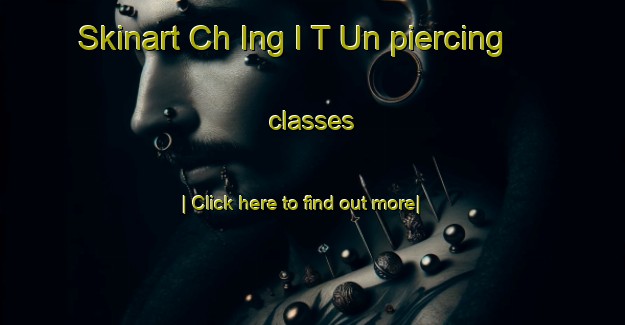 Skinart Ch Ing I T Un piercing classes-United Kingdom