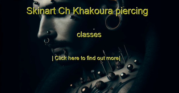 Skinart Ch Khakoura piercing classes-United Kingdom