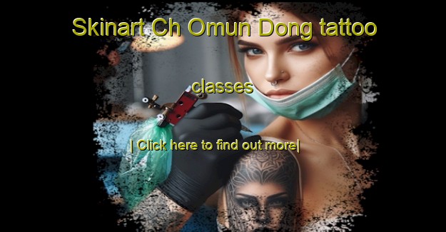 Skinart Ch Omun Dong tattoo classes-United Kingdom