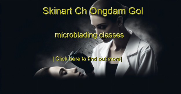 Skinart Ch Ongdam Gol microblading classes-United Kingdom