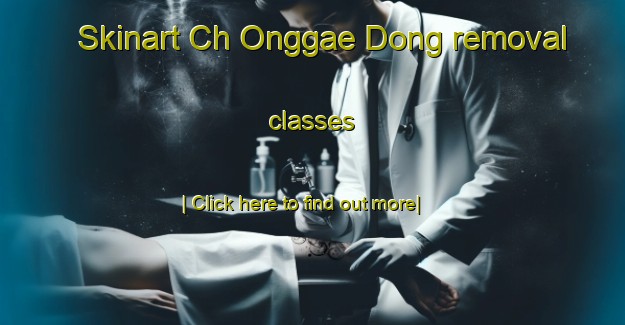 Skinart Ch Onggae Dong removal classes-United Kingdom