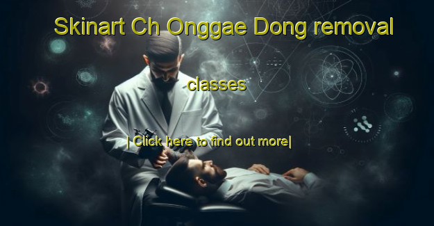 Skinart Ch Onggae Dong removal classes-United Kingdom