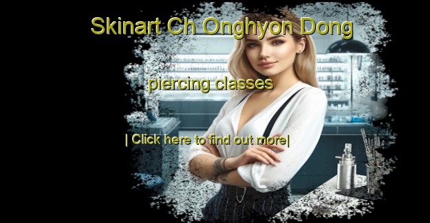 Skinart Ch Onghyon Dong piercing classes-United Kingdom