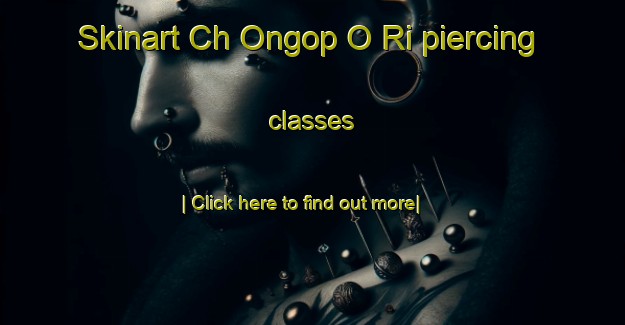 Skinart Ch Ongop O Ri piercing classes-United Kingdom