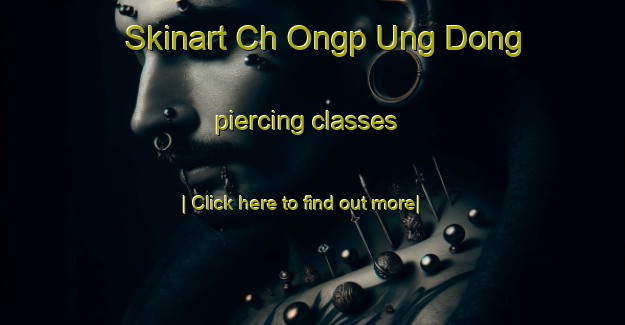 Skinart Ch Ongp Ung Dong piercing classes-United Kingdom