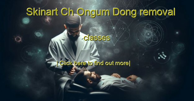 Skinart Ch Ongum Dong removal classes-United Kingdom