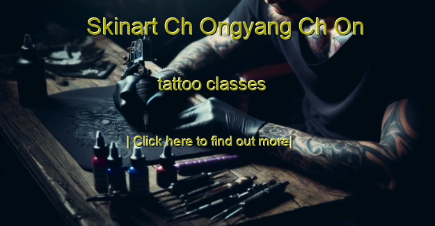 Skinart Ch Ongyang Ch On tattoo classes-United Kingdom