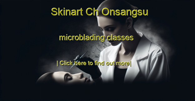 Skinart Ch Onsangsu microblading classes-United Kingdom