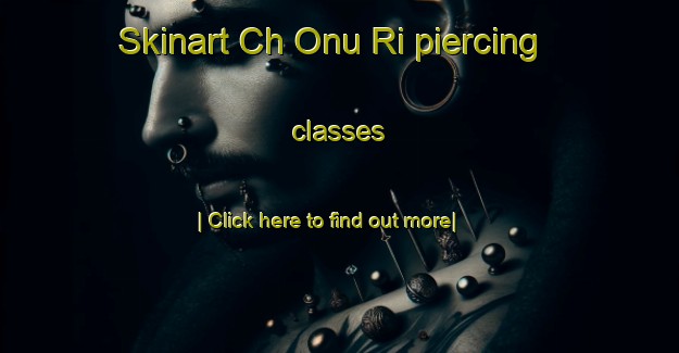 Skinart Ch Onu Ri piercing classes-United Kingdom