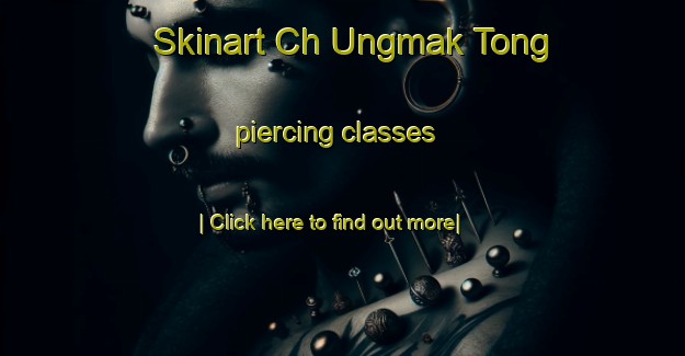 Skinart Ch Ungmak Tong piercing classes-United Kingdom