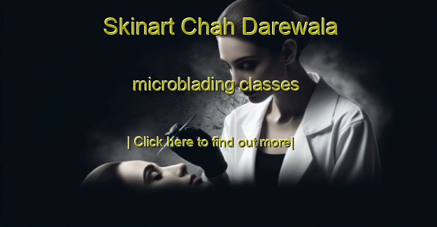 Skinart Chah Darewala microblading classes-United Kingdom