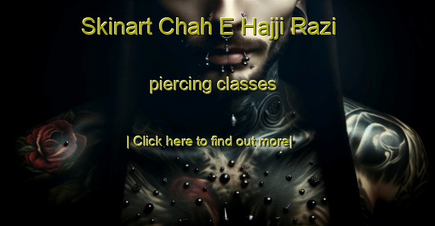 Skinart Chah E Hajji Razi piercing classes-United Kingdom