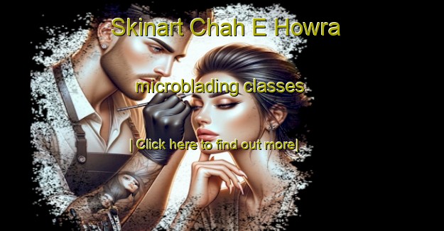 Skinart Chah E Howra microblading classes-United Kingdom