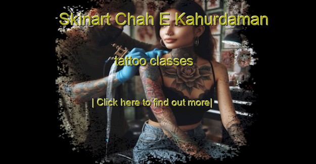 Skinart Chah E Kahurdaman tattoo classes-United Kingdom