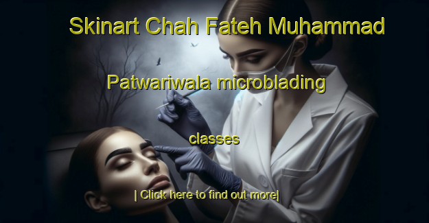 Skinart Chah Fateh Muhammad Patwariwala microblading classes-United Kingdom