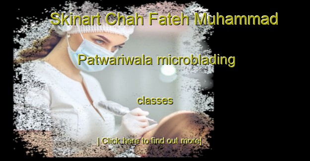 Skinart Chah Fateh Muhammad Patwariwala microblading classes-United Kingdom