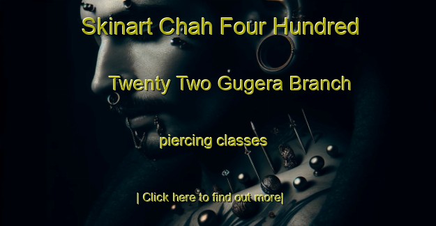 Skinart Chah Four Hundred Twenty Two Gugera Branch piercing classes-United Kingdom