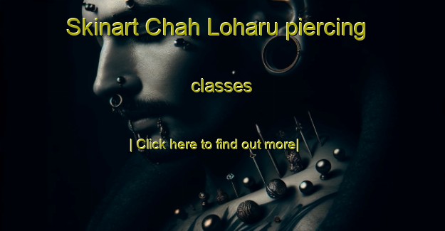 Skinart Chah Loharu piercing classes-United Kingdom