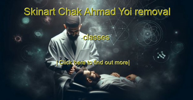 Skinart Chak Ahmad Yoi removal classes-United Kingdom