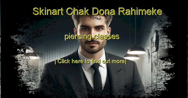 Skinart Chak Dona Rahimeke piercing classes-United Kingdom