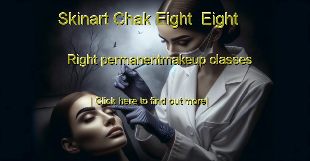 Skinart Chak Eight  Eight Right permanentmakeup classes-United Kingdom