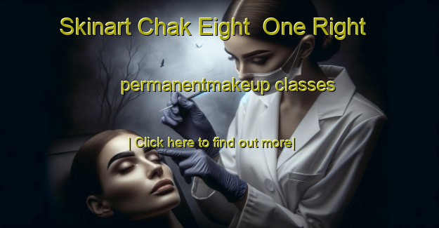 Skinart Chak Eight  One Right permanentmakeup classes-United Kingdom