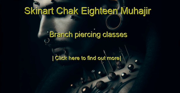 Skinart Chak Eighteen Muhajir Branch piercing classes-United Kingdom