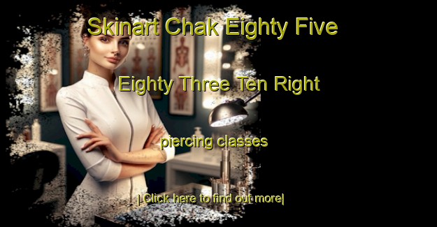 Skinart Chak Eighty Five Eighty Three Ten Right piercing classes-United Kingdom