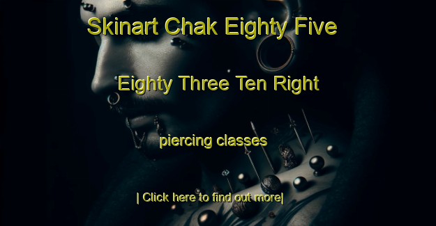 Skinart Chak Eighty Five Eighty Three Ten Right piercing classes-United Kingdom